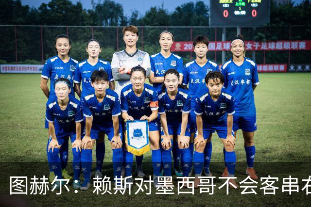 图赫尔：赖斯对墨西哥不会客串右后卫，球队有足够的解决方案