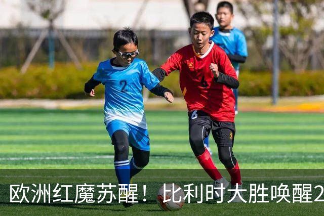 欧洲红魔苏醒！比利时大胜唤醒2018记忆 世界杯可能搅局？